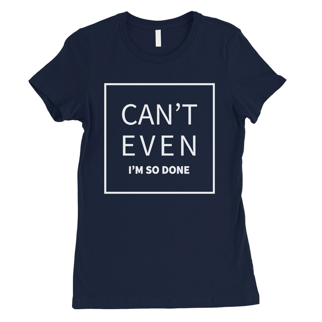 365 Printing Can't Even So Done Womens Attitude Funny T-Shirt Birthday Gift