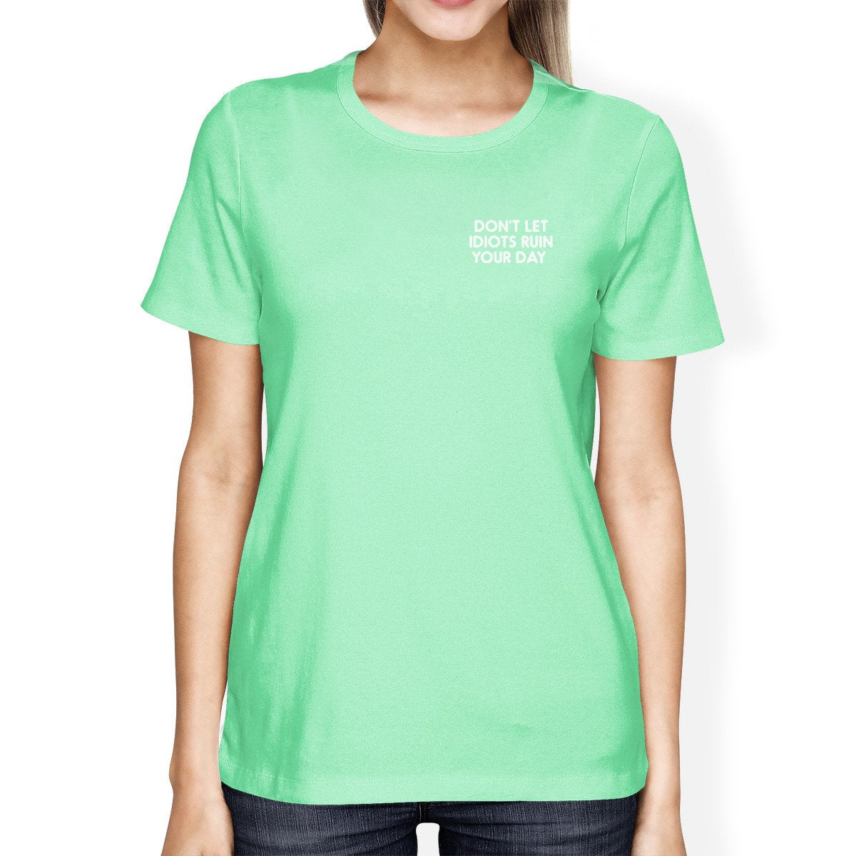 Don't Let Idiots Ruin Your Day Women Mint T-shirts Funny Shirt